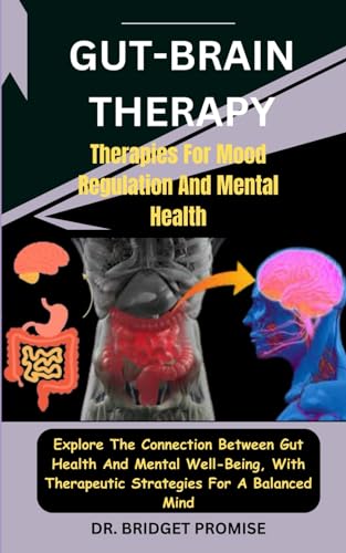 Gut-Brain THERAPY: Therapies For Mood Regulation And Mental Health: Explore The Connection Between Gut Health And Mental Well-Being, With Therapeutic Strategies For A Balanced Mind von Independently published